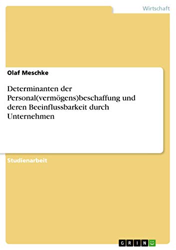 Determinanten der Personal(vermögens)beschaffung und deren Beeinflussbarkeit durch Unternehmen