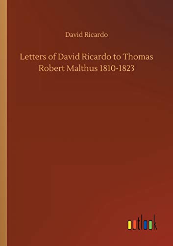 Letters of David Ricardo to Thomas Robert Malthus 1810-1823