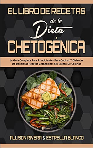 El Libro De Recetas De La Dieta Chetogénica: La Guía Completa Para Principiantes Para Cocinar Y Disfrutar De Deliciosas Recetas Cetogénicas Sin Exceso ... Diet Recipes Cookbook) (Spanish Version)