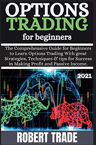 OPTIONS TR¿DING FOR B¿GINN¿RS ( 2021 ): Th¿ Compr¿h¿nsiv¿ ¿uid¿ for ¿¿¿inn¿rs to L¿¿rn Options Tr¿din¿ with ¿r¿¿t Str¿t¿¿i¿s, T¿chniqu¿s & Tips For Succ¿ss in M¿kin¿ Profit ¿nd P¿ssiv¿ Incom¿.
