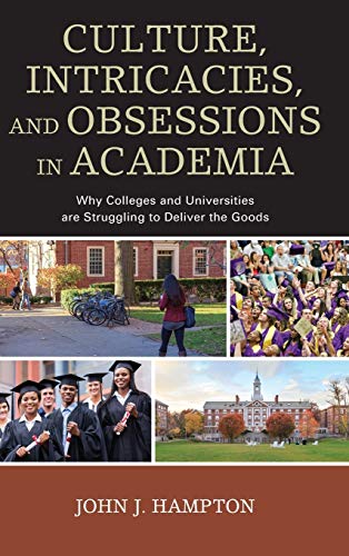 Culture, Intricacies, and Obsessions in Academia: Why Colleges and Universities are Struggling to Deliver the Goods