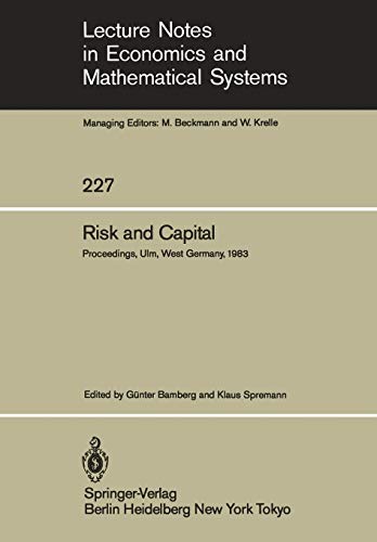 Risk and Capital: Proceedings of the 2nd Summer Workshop on Risk and Capital Held at the University of Ulm, West Germany June 20-24,1983 (Lecture ... and Mathematical Systems, 227, Band 227)