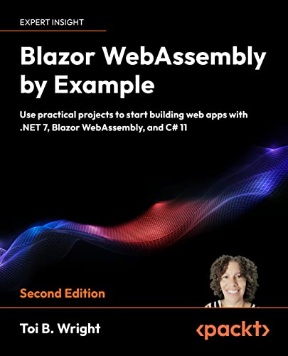 Blazor WebAssembly By Example: Use practical projects to start building web apps with .NET 7, Blazor WebAssembly, and C#, 2nd Edition