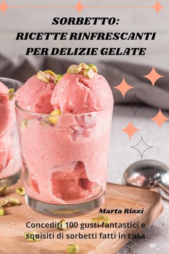 SORBETTO: RICETTE RINFRESCANTI PER DELIZIE GELATE