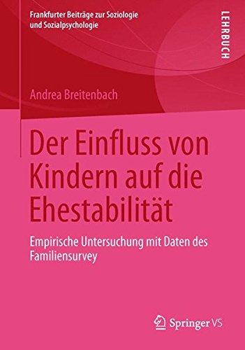 Der Einfluss von Kindern auf die Ehestabilität: Empirische Untersuchung mit Daten des Familiensurvey (Frankfurter Beiträge zur Soziologie und Sozialpsychologie)