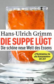 Die Suppe lügt: Die schöne neue Welt des Essens