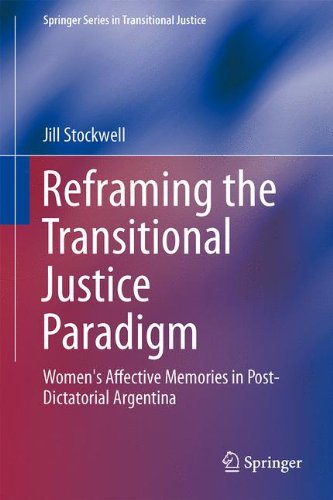 Reframing the Transitional Justice Paradigm: Women's Affective Memories in Post-Dictatorial Argentina (Springer Series in Transitional Justice)