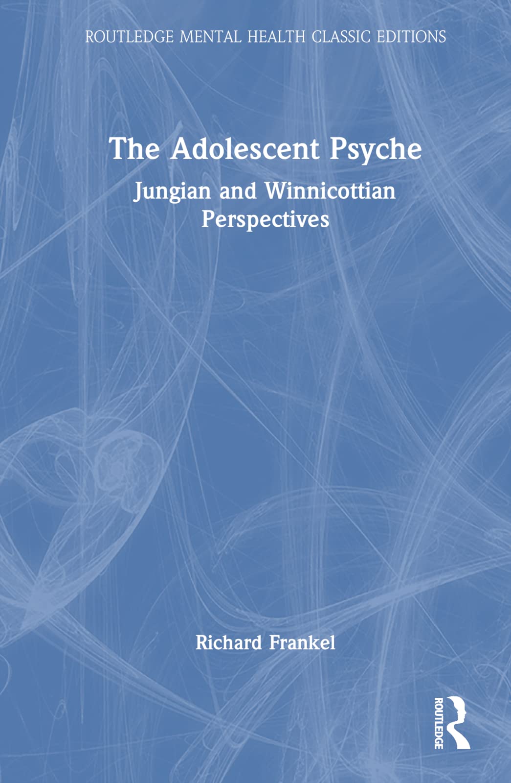 The Adolescent Psyche: Jungian and Winnicottian Perspectives (Routledge Mental Health Classic Editions)