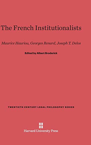 The French Institutionalists: Maurice Hauriou, Georges Renard, Joseph T. Delos (Twentieth Century Legal Philosophy, Band 8)