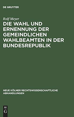 Die Wahl und Ernennung der gemeindlichen Wahlbeamten in der Bundesrepublik (Neue Kölner rechtswissenschaftliche Abhandlungen, 31, Band 31)