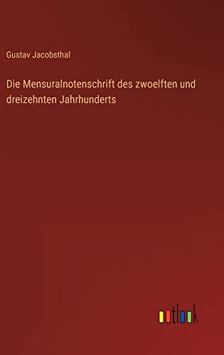 Die Mensuralnotenschrift des zwoelften und dreizehnten Jahrhunderts