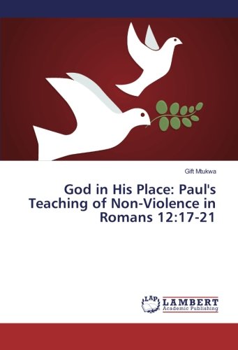 God in His Place: Paul's Teaching of Non-Violence in Romans 12:17-21
