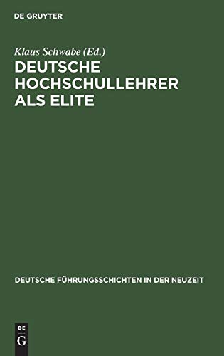 Deutsche Hochschullehrer als Elite: 1815–1945 (Deutsche Führungsschichten in der Neuzeit, 17, Band 17)