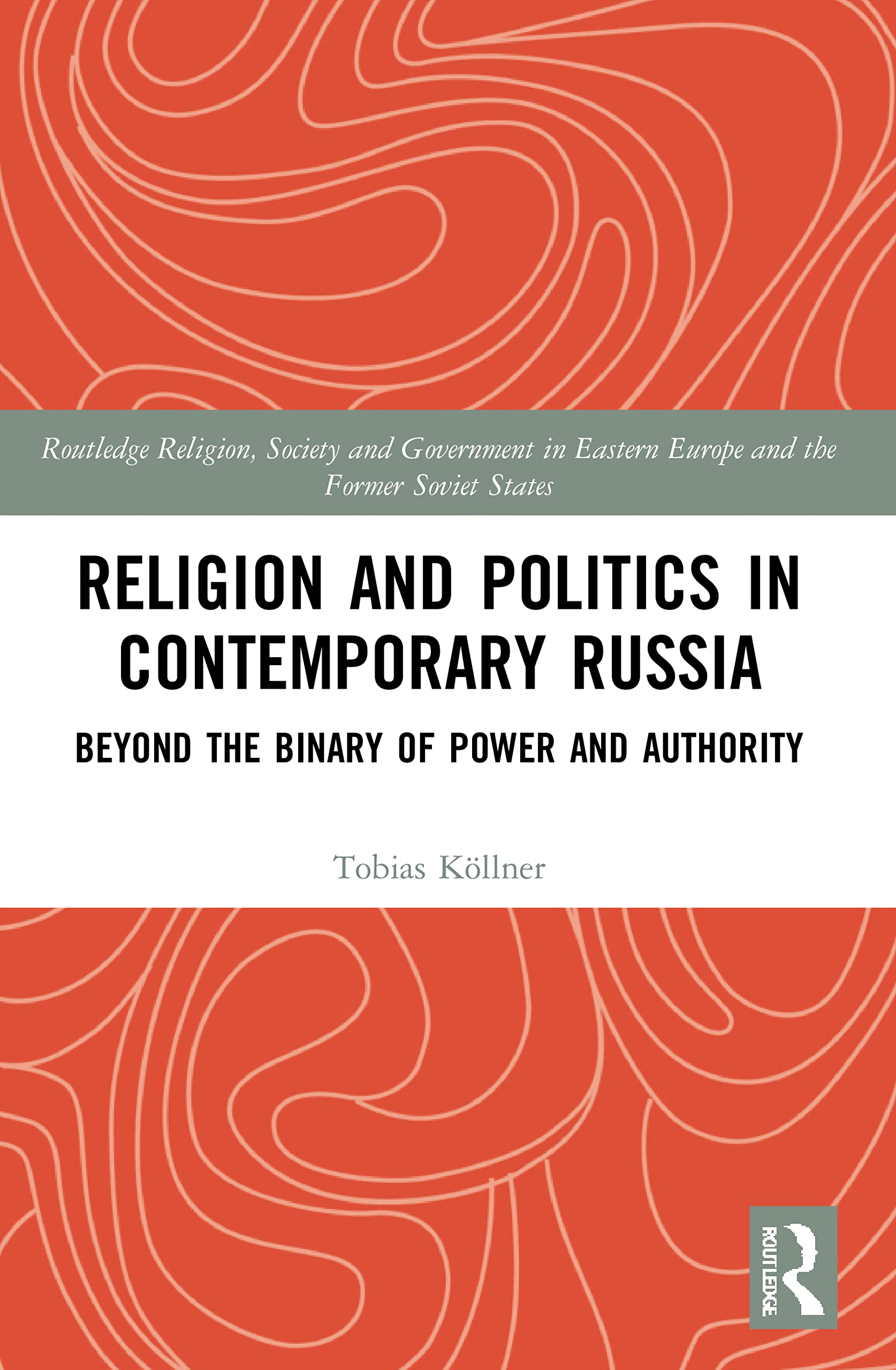 Religion and Politics in Contemporary Russia: Beyond the Binary of Power and Authority (Routledge Religion, Society and Government in Eastern Europe and the Former Soviet States, 14)