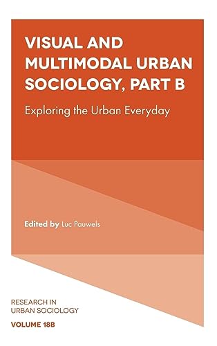 Visual and Multimodal Urban Sociology: Exploring the Urban Everyday (Research in Urban Sociology, Band 18)