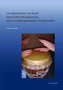 Gewaltprävention mit Musik: Empirische Wirkungsanalyse eines musiktherapeutischen Projektmodells (zeitpunkt musik)