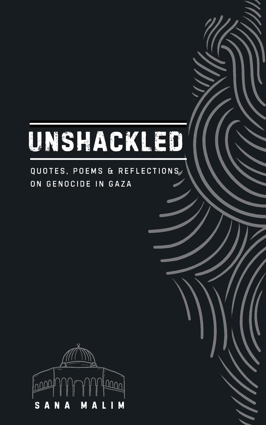 Unshackled: Quotes, Poems and Reflections on Genocide in Gaza: Quotes, Poems & Reflections On Genocide in Gaza
