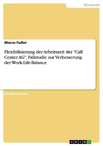 Flexibilisierung der Arbeitszeit der Call Center AG. Fallstudie zur Verbesserung der Work-Life-Balance