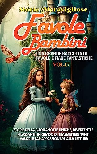 Favole per Bambini: Una grande raccolta di favole e fiabe fantastiche. (Vol.17) Storie della buonanotte uniche, divertenti e rilassanti, in grado di ... tanti valori e far appassionare alla lettura