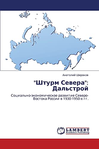 Штурм Севера: Дальстрой: Социально-экономическое развитие Северо-Востока России в 1930-1950-х гг.: Social'no-äkonomicheskoe razwitie Sewero-Vostoka Rossii w 1930-1950-h gg.