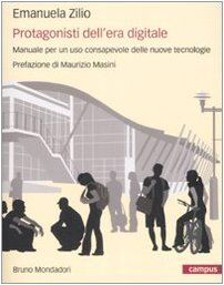 Protagonisti dell'era digitale. Manuale per un uso consapevole delle nuove tecnologie (Campus)