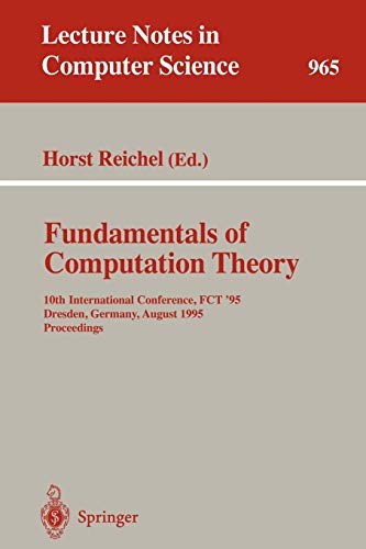 Fundamentals of Computation Theory: 10th International Conference, FCT '95, Dresden, Germany, August 22 - 25, 1995. Proceedings (Lecture Notes in Computer Science, 965, Band 965)