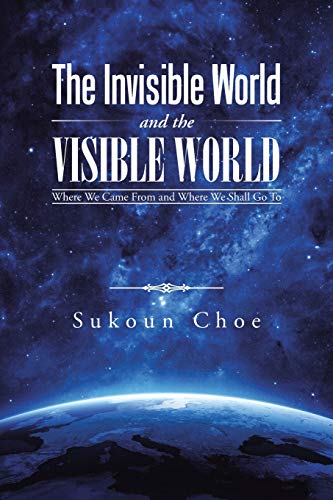 The Invisible World and the Visible World: Where We Came From And Where We Shall Go To