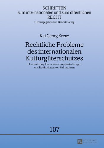 Rechtliche Probleme des internationalen Kulturgüterschutzes: Durchsetzung, Harmonisierungsbestrebungen und Restitutionen von Kulturgütern (Schriften zum internationalen und zum öffentlichen Recht)