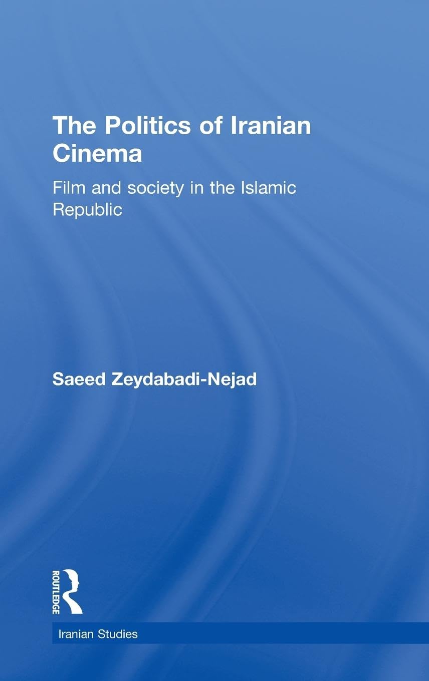 The Politics of Iranian Cinema: Film and Society in the Islamic Republic (Iranian Studies, 6, Band 6)