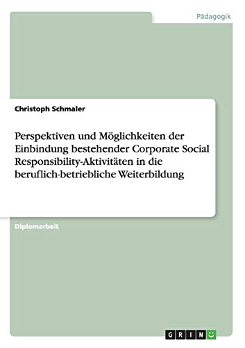 Perspektiven und Möglichkeiten der Einbindung bestehender Corporate Social Responsibility-Aktivitäten in die beruflich-betriebliche Weiterbildung