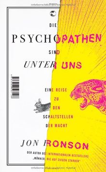 Die Psychopathen sind unter uns: Eine Reise zu den Schaltstellen der Macht