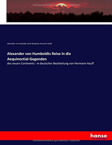 Alexander von Humboldts Reise in die Aequinoctial-Gegenden: des neuen Continents - in deutscher Bearbeitung von Hermann Hauff