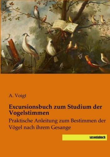 Exkursionsbuch zum Studium der Vogelstimmen: Praktische Anleitung zum Bestimmen der Voegel nach ihrem Gesange: Praktische Anleitung zum Bestimmen der Vögel nach ihrem Gesange