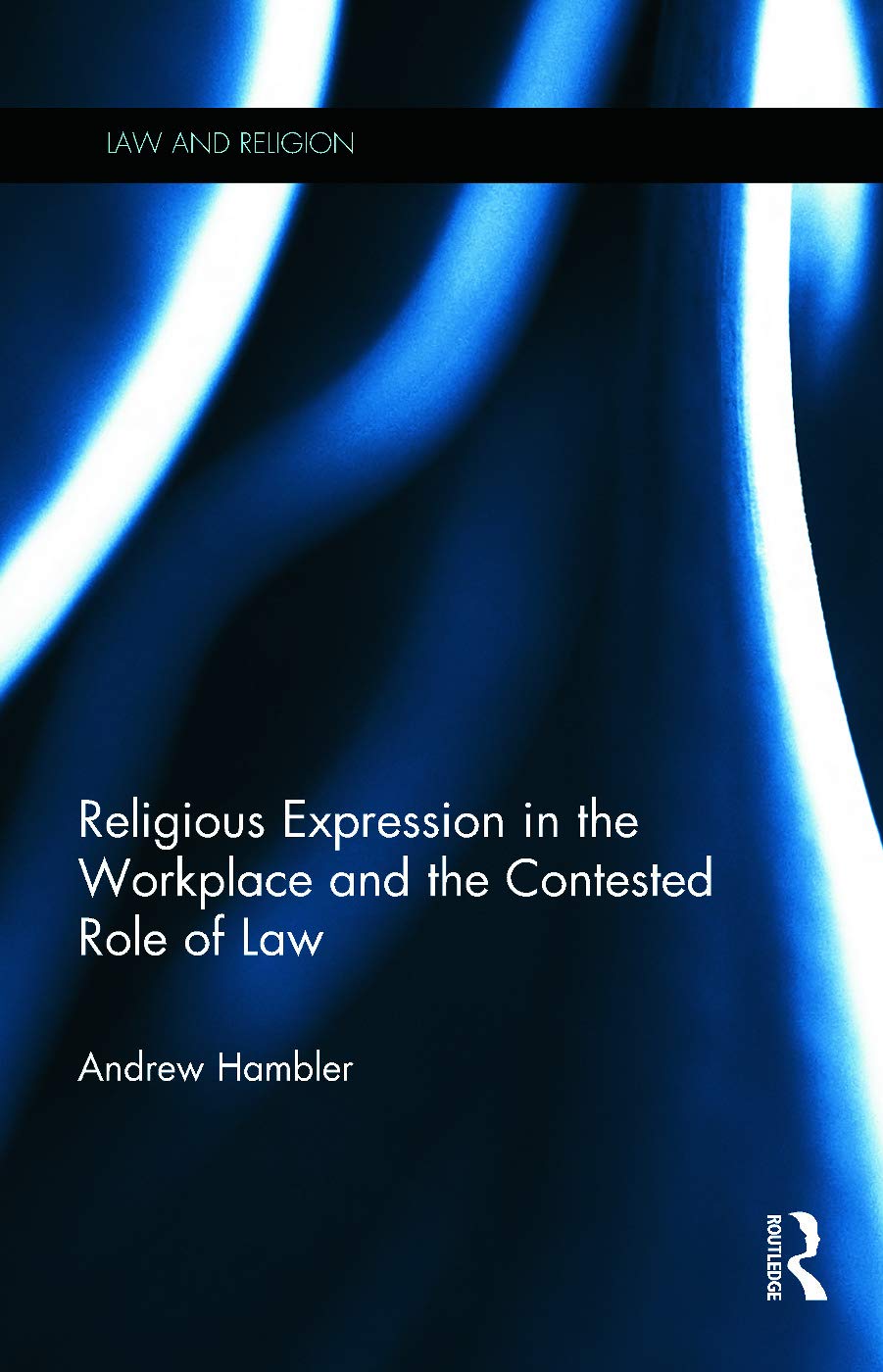 Andrew Hambler Religious Expression In The Workplace And The Contested Role Of Law (Law And Religion)