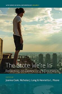 The State We're in: Reflecting on Democracy's Troubles (Wyse Series in Social Anthropology, 3)