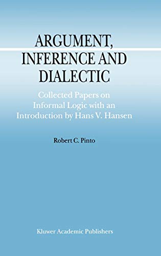 Argument, Inference and Dialectic: Collected Papers on Informal Logic with an Introduction by Hans V. Hansen (Argumentation Library, 4, Band 4)