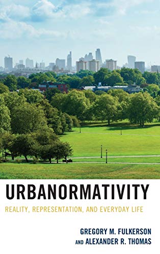 Urbanormativity: Reality, Representation, and Everyday Life (Studies in Urban–rural Dynamics)