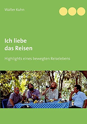 Ich liebe das Reisen: Highlights eines bewegten Reiselebens