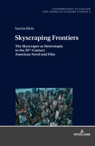 Skyscraping Frontiers: The Skyscraper as Heterotopia in the 20th-Century American Novel and Film (Contributions to English and American Literary Studies (CEALS), Band 4)