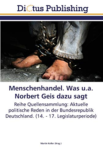 Menschenhandel. Was u.a. Norbert Geis dazu sagt: Reihe Quellensammlung: Aktuelle politische Reden in der Bundesrepublik Deutschland. (14. - 17. Legislaturperiode)