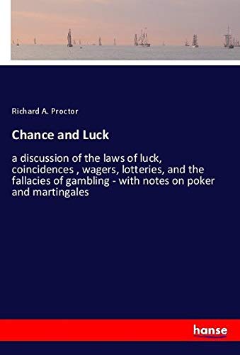 Chance and Luck: a discussion of the laws of luck, coincidences , wagers, lotteries, and the fallacies of gambling - with notes on poker and martingales