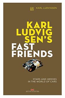 Karl Ludvigsen's Fast Friends: Stars and Heroes in the World of Cars