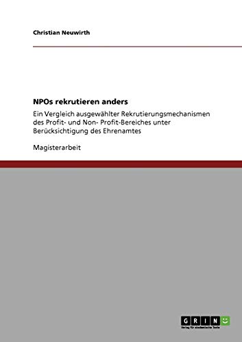 NPOs rekrutieren anders: Ein Vergleich ausgewählter Rekrutierungsmechanismen des Profit- und Non- Profit-Bereiches unter Berücksichtigung des Ehrenamtes