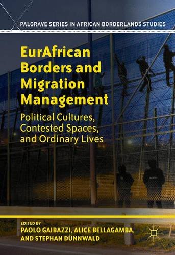 EurAfrican Borders and Migration Management: Political Cultures, Contested Spaces, and Ordinary Lives (Palgrave Series in African Borderlands Studies)