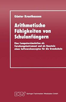 Arithmetische Fähigkeiten von Schulanfängern: Eine Computersimulation als Forschungsinstrument und als Baustein eines Softwarekonzeptes für die Grundschule