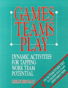 Games Teams Play: Dynamic Activities for Tapping Work Team Potential