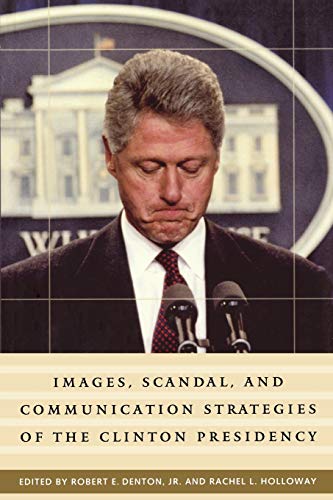 Images, Scandal, and Communication Strategies of the Clinton Presidency (Praeger Series in Presidential Studies)