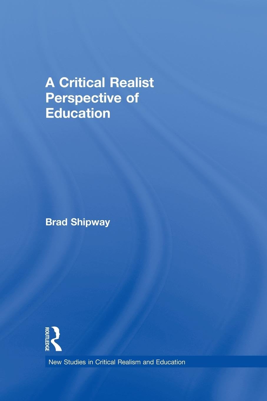 A Critical Realist Perspective of Education (New Studies in Critical Realism and Education)