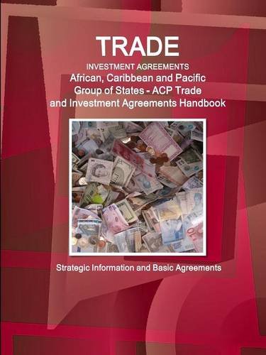Trade and Investment Agreements: (African, Caribbean and Pacific Group of States - Acp ) Trade and Investment Agreements Handbook - Strategic Information and Basic Agreements