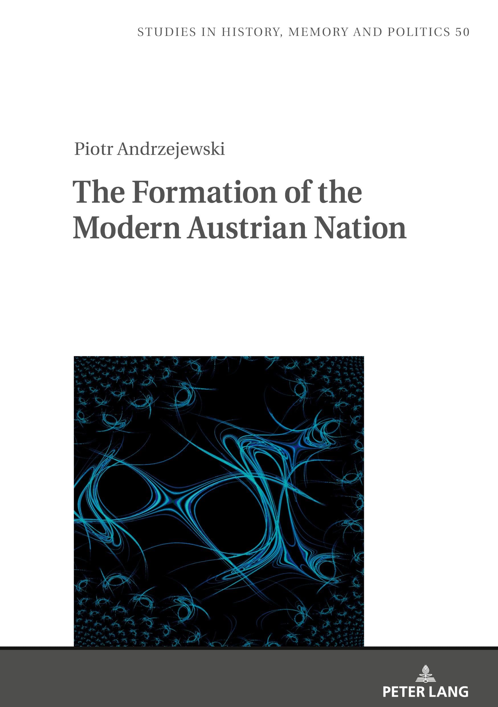 The Formation of the Modern Austrian Nation: Theory of nation formation and nation-building policies of Austria after 1945 (Studies in History, Memory and Politics, Band 50)